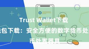 Trust Wallet下载 信任钱包下载：安全方便的数字货币处置器具