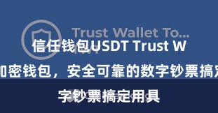 信任钱包USDT Trust Wallet加密钱包，安全可靠的数字钞票搞定用具