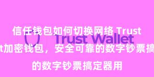 信任钱包如何切换网络 Trust Wallet加密钱包，安全可靠的数字钞票搞定器用