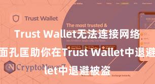 Trust Wallet无法连接网络 5个面孔匡助你在Trust Wallet中退避被盗