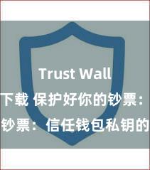 Trust Wallet网页版下载 保护好你的钞票：信任钱包私钥的热切性