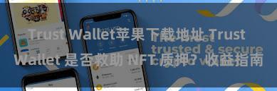 Trust Wallet苹果下载地址 Trust Wallet 是否救助 NFT 质押？收益指南