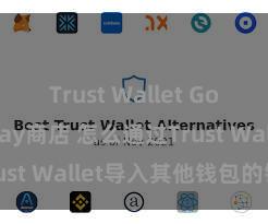 Trust Wallet Google Play商店 怎么通过Trust Wallet导入其他钱包的钞票？