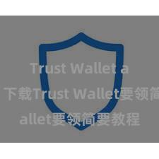 Trust Wallet apk新版 下载Trust Wallet要领简要教程